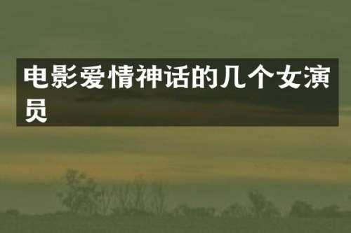 电影爱情神话的几个女演员