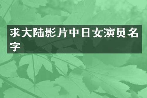 求大陆影片中日女演员名字