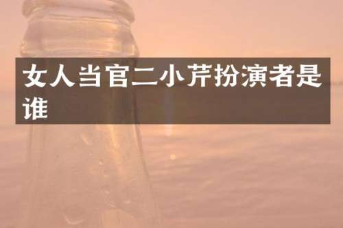 女人当官二小芹扮演者是谁