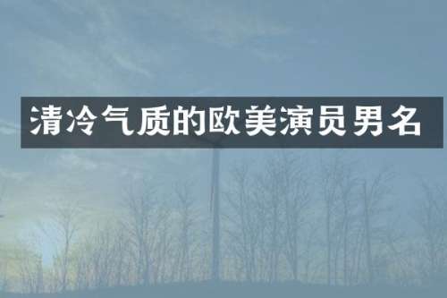 清冷气质的欧美演员男名