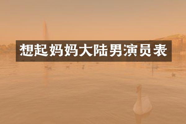 想起妈妈大陆男演员表