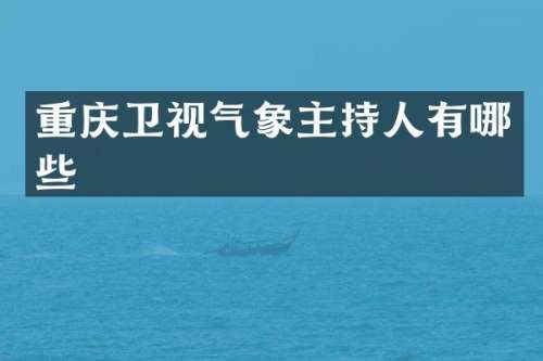 重庆卫视气象主持人有哪些