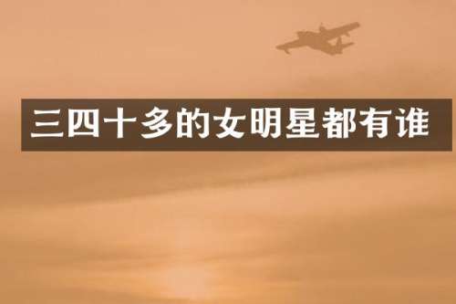 三四十多的女明星都有谁