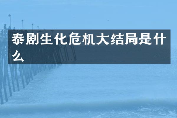 泰剧生化危机大结局是什么