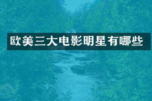 欧美三大电影明星有哪些