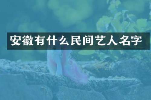 安徽有什么民间艺人名字