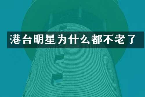 港台明星为什么都不老了