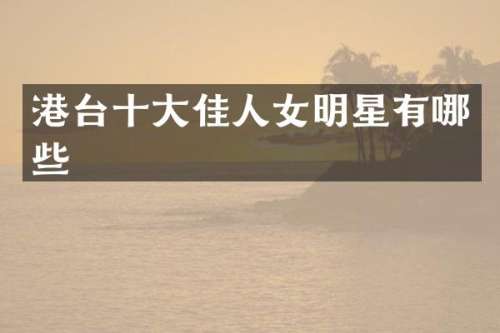 港台十大佳人女明星有哪些