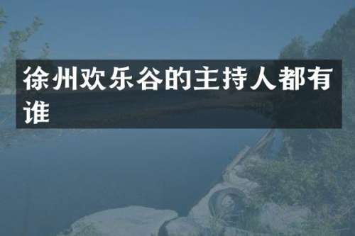 徐州欢乐谷的主持人都有谁