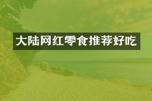大陆网红零食推荐好吃