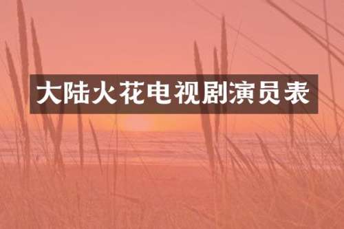 大陆火花电视剧演员表