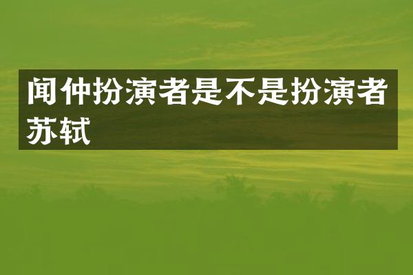 闻仲扮演者是不是扮演者苏轼