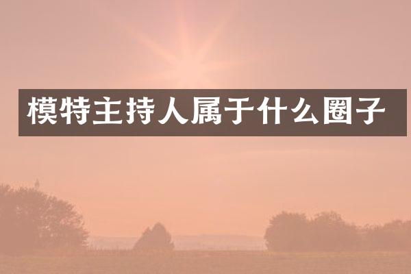 模特主持人属于什么圈子