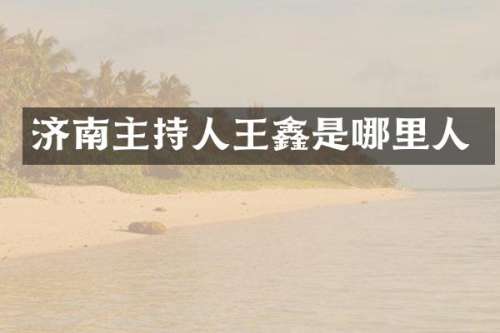 济南主持人王鑫是哪里人