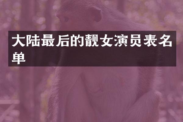 大陆最后的靓女演员表名单