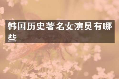 韩国历史著名女演员有哪些