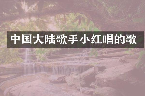 中国大陆歌手小红唱的歌
