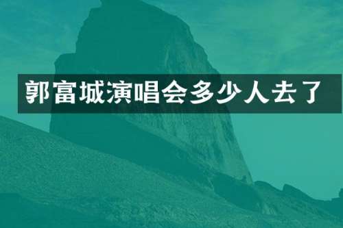 郭富城演唱会多少人去了