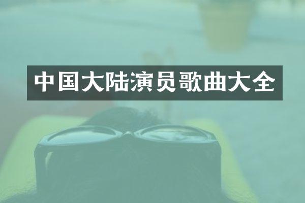 中国大陆演员歌曲大全