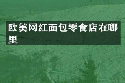 欧美网红面包零食店在哪里