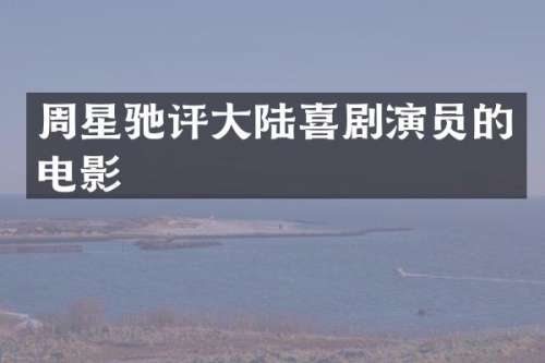 周星驰评大陆喜剧演员的电影