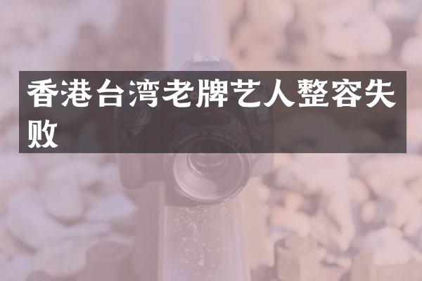 香港台湾老牌艺人整容失败