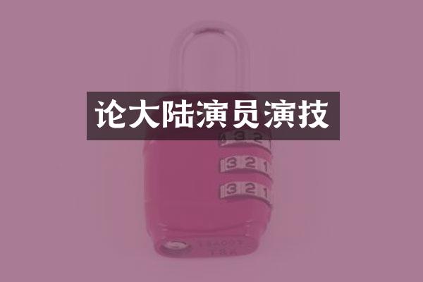 论大陆演员演技