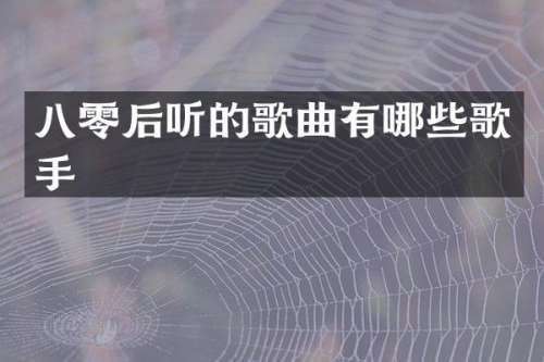 八零后听的歌曲有哪些歌手