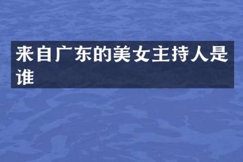 来自广东的主持人是谁