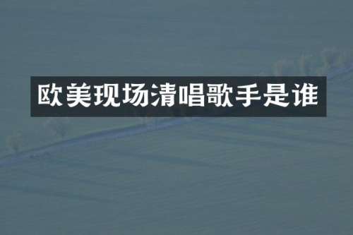 欧美现场清唱歌手是谁