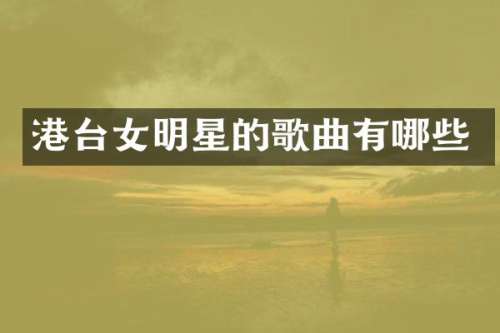港台女明星的歌曲有哪些