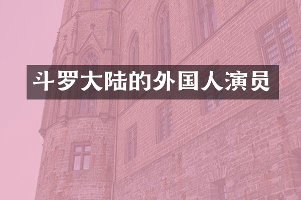 斗罗大陆的外国人演员