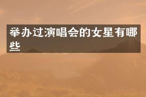 举办过演唱会的女星有哪些