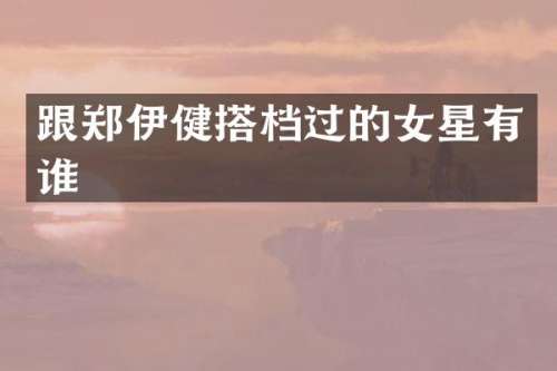 跟郑伊健搭档过的女星有谁