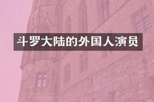 斗罗大陆的外国人演员