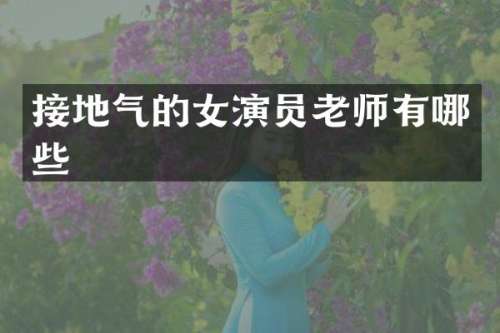 接地气的女演员老师有哪些