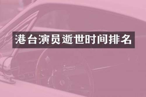 港台演员逝世时间排名