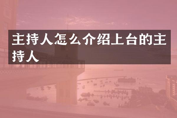 主持人怎么介绍上台的主持人