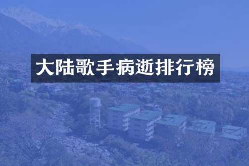 大陆歌手病逝排行榜