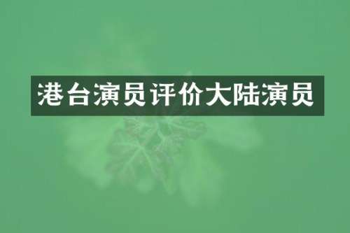 港台演员评价大陆演员