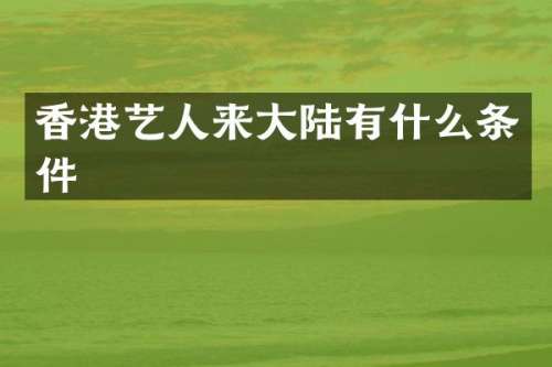 香港艺人来大陆有什么条件