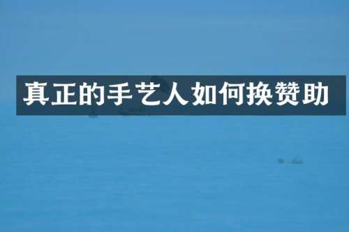 真正的手艺人如何换赞助