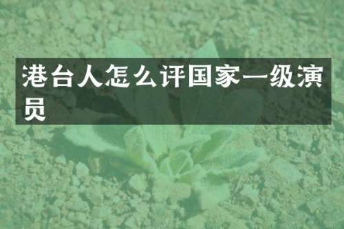 港台人怎么评国家一级演员