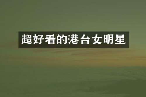 超好看的港台女明星