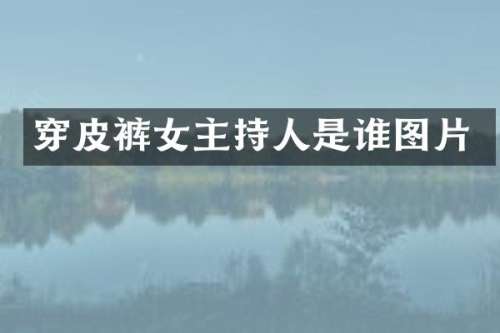 穿皮裤女主持人是谁图片
