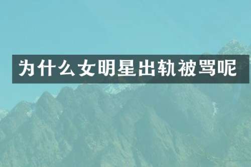 为什么女明星出轨被骂呢