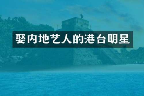 娶内地艺人的港台明星