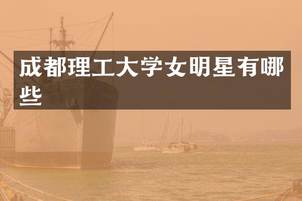 成都理工大学女明星有哪些
