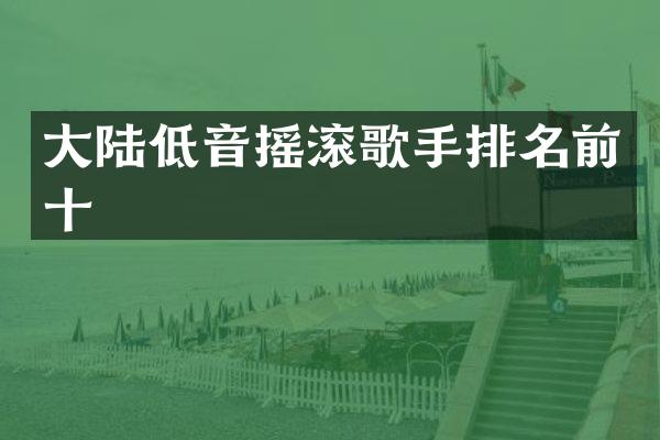 大陆低音摇滚歌手排名前十