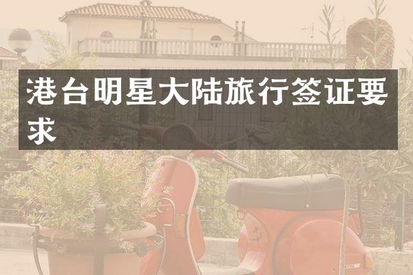 港台明星大陆旅行签证要求